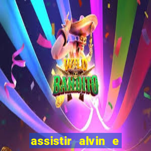 assistir alvin e os esquilos